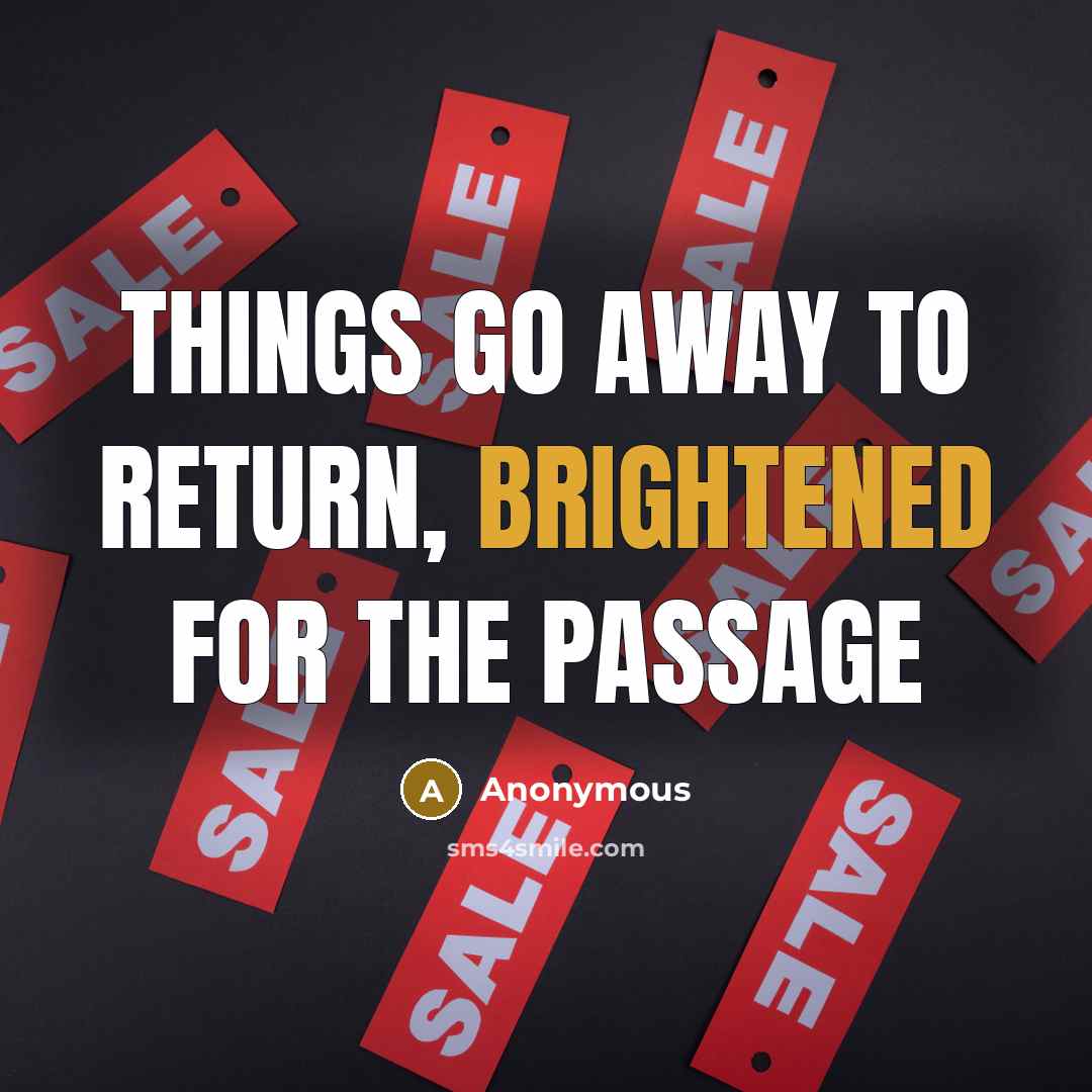 “Things go away to return, brightened for the passage” quote by Anonymous
