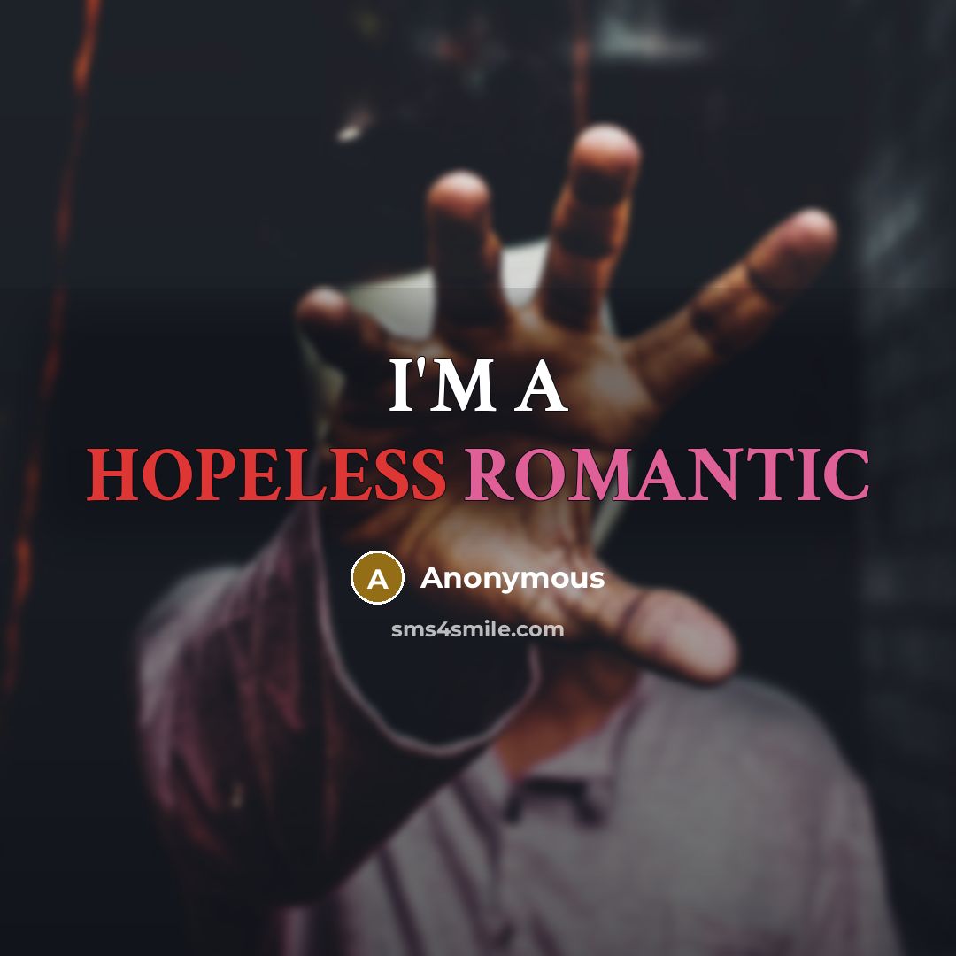 “I'M A HOPELESS ROMANTIC” quote by Anonymous