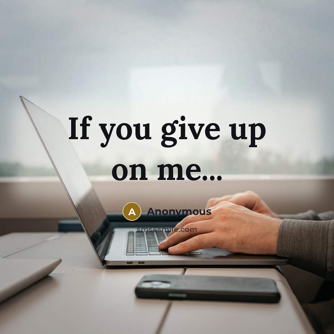 “If you give up on me...” quote by Anonymous