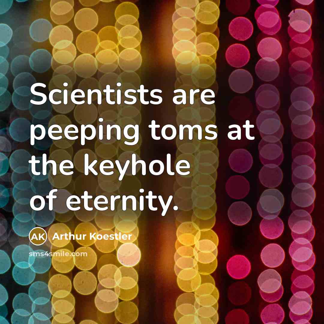 “Scientists are peeping toms at the keyhole of eternity.” quote by Arthur Koestler