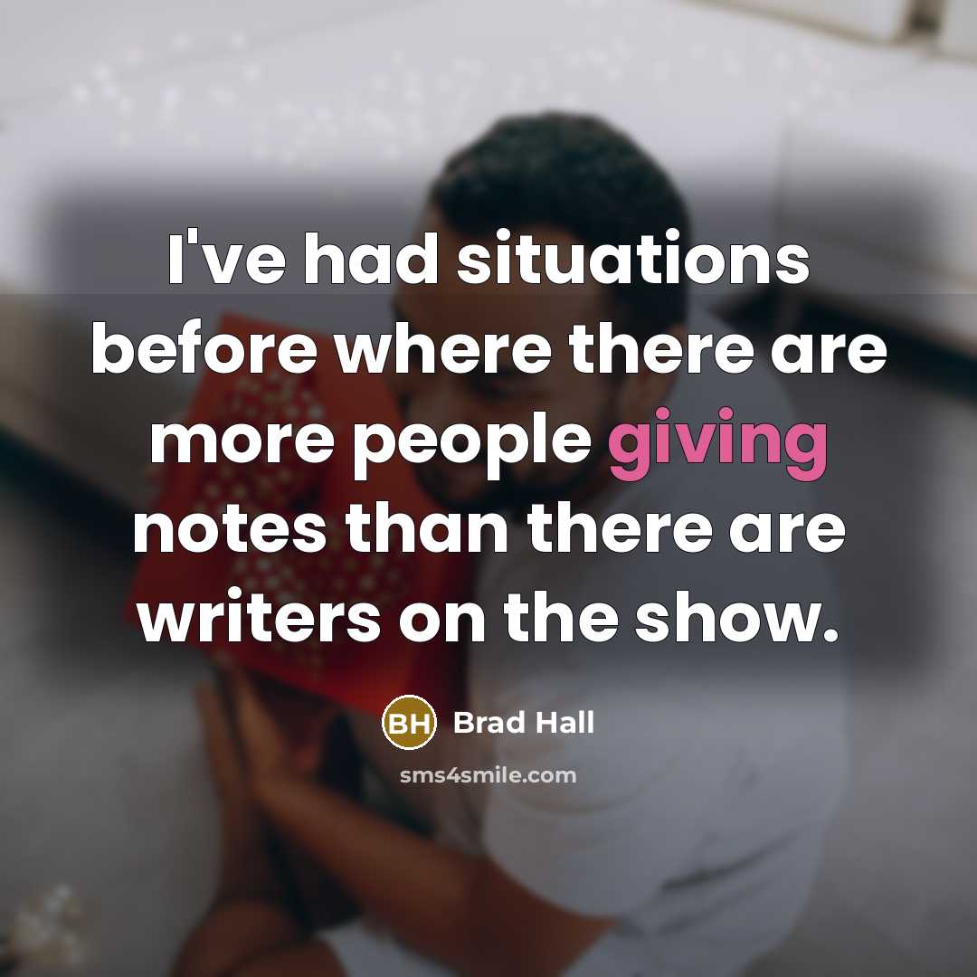 “I've had situations before where there are more people giving notes than there are writers on the show.” quote by Brad Hall