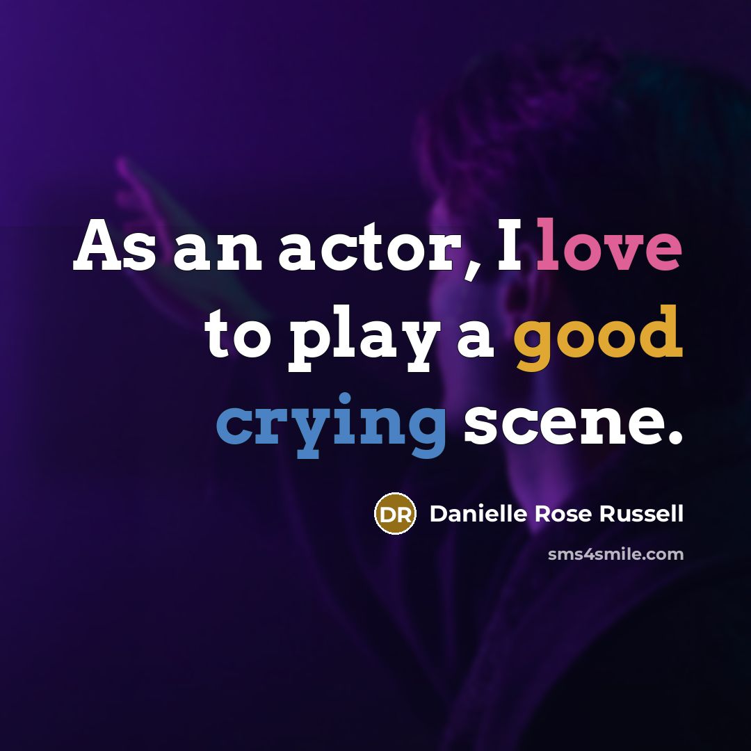 “As an actor, I love to play a good crying scene.” quote by Danielle Rose Russell