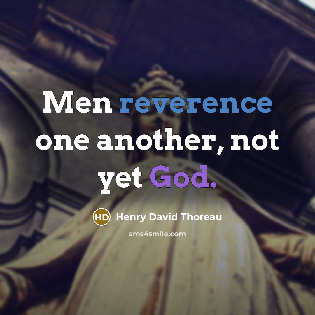 “Men reverence one another, not yet God.” quote by Henry David Thoreau