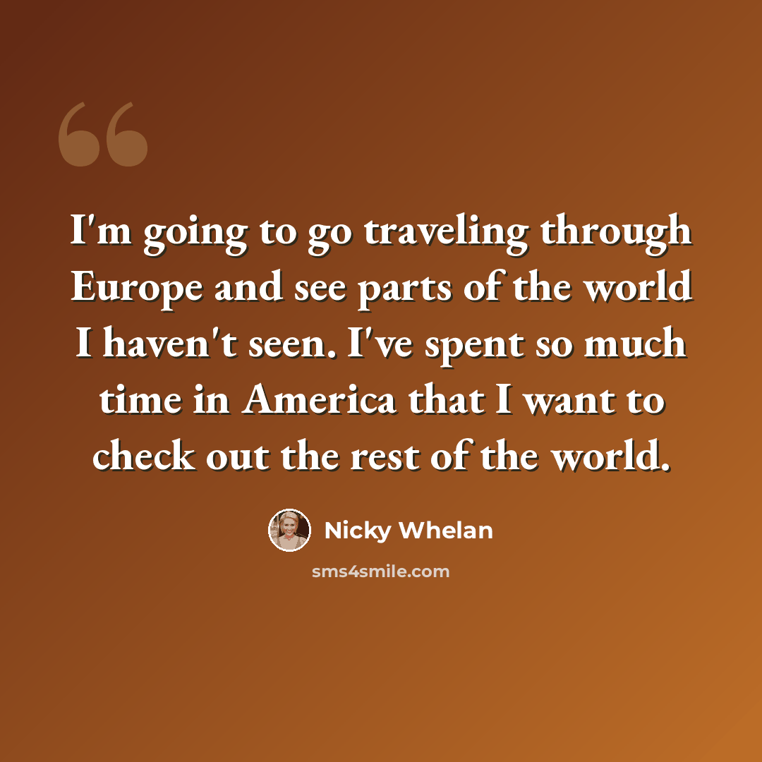 “I'm going to go traveling through Europe and see parts of the world I haven't seen. I've spent so much time in America that I want to check out the rest of the world.” quote by Nicky Whelan