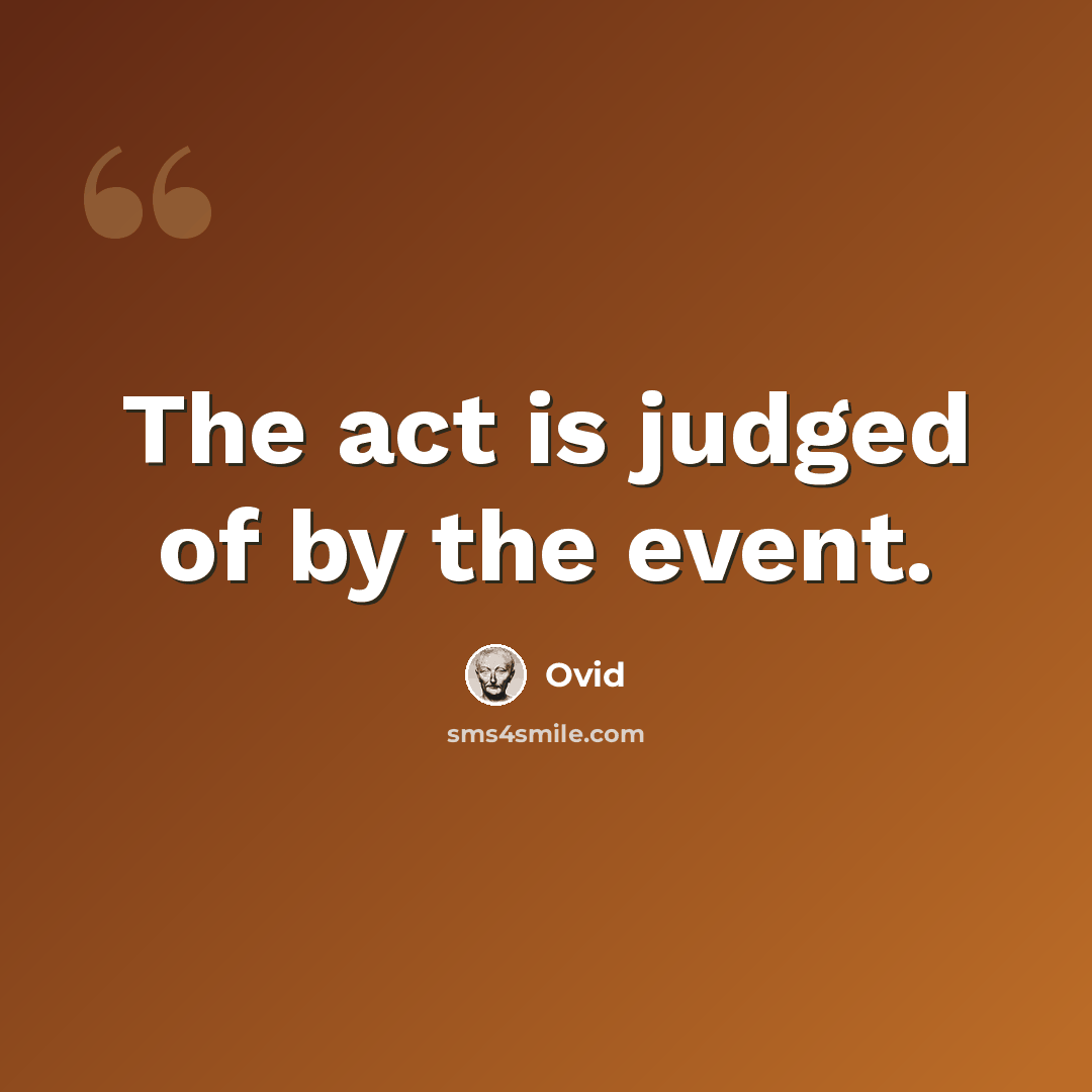 “The act is judged of by the event.” quote by Ovid