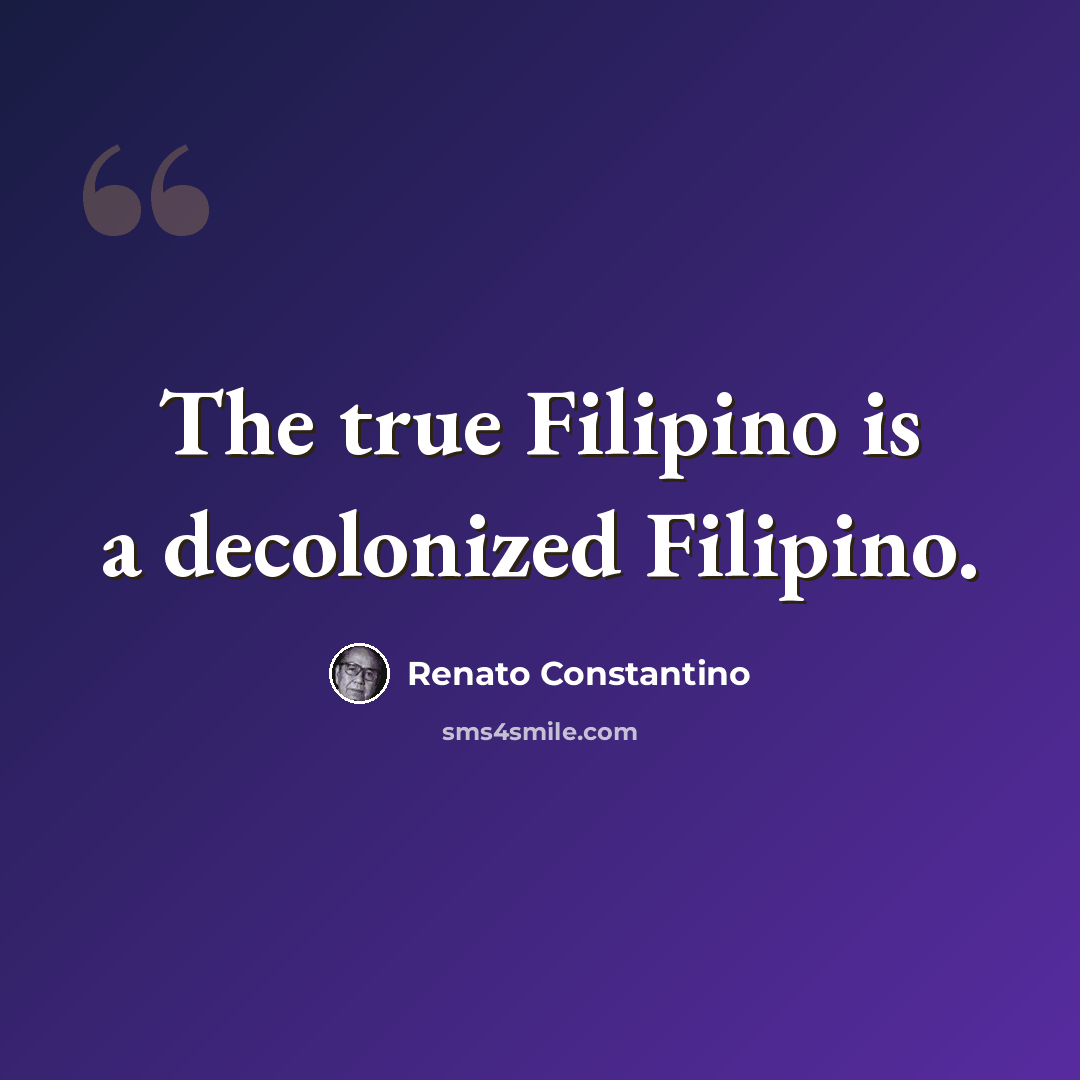 “The true Filipino is a decolonized Filipino.” quote by Renato Constantino