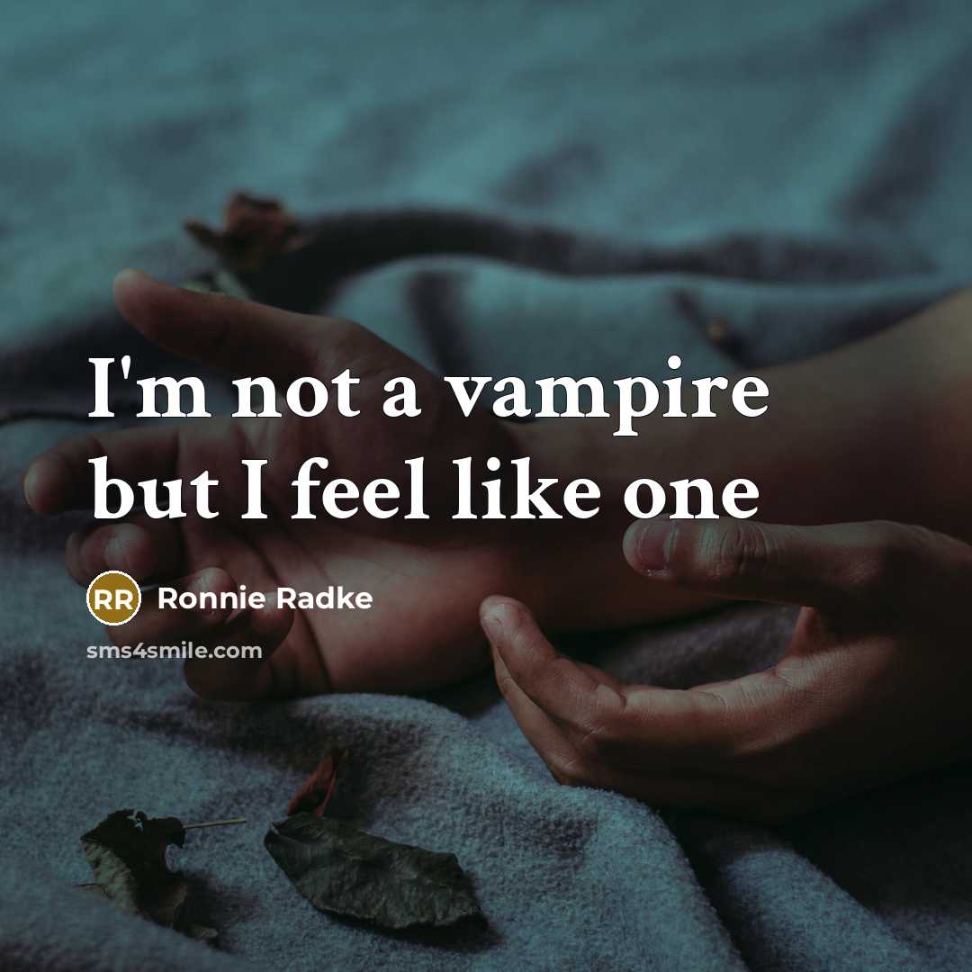 “I'm not a vampire but I feel like one” quote by Ronnie Radke