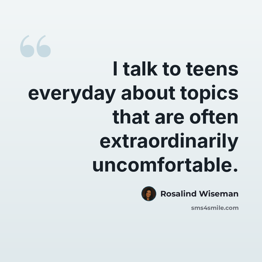 “I talk to teens everyday about topics that are often extraordinarily uncomfortable.” quote by Rosalind Wiseman