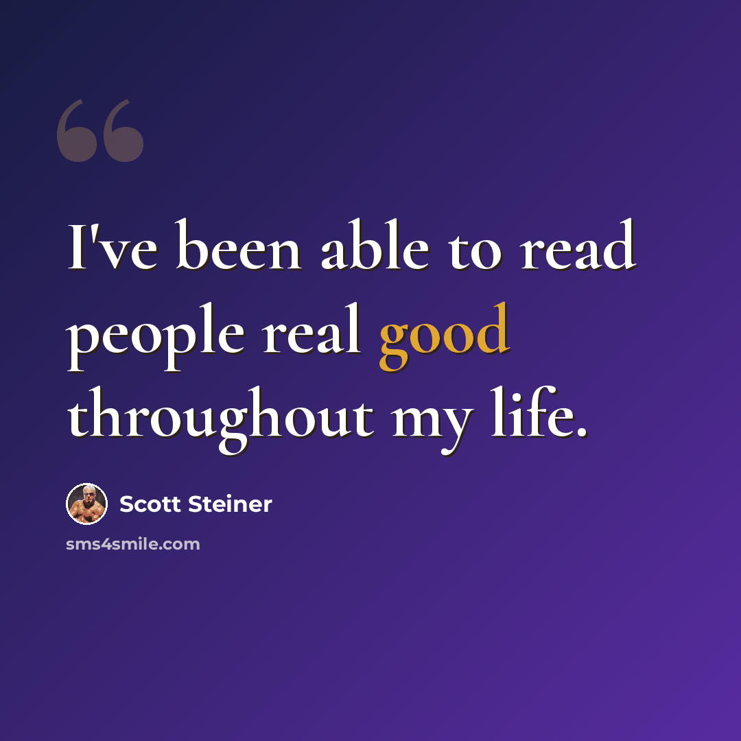 “I've been able to read people real good throughout my life.” quote by Scott Steiner
