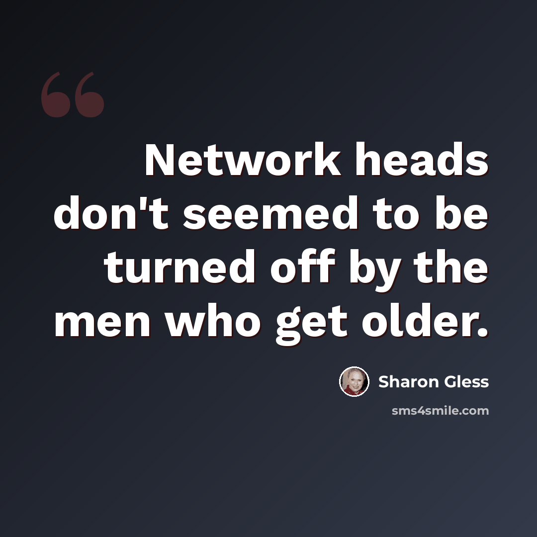 “Network heads don't seemed to be turned off by the men who get older.” quote by Sharon Gless