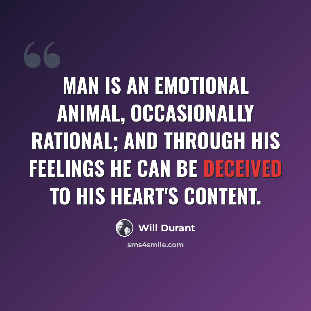 “Man is an emotional animal, occasionally rational; and through his feelings he can be deceived to his heart's content.” quote by Will Durant
