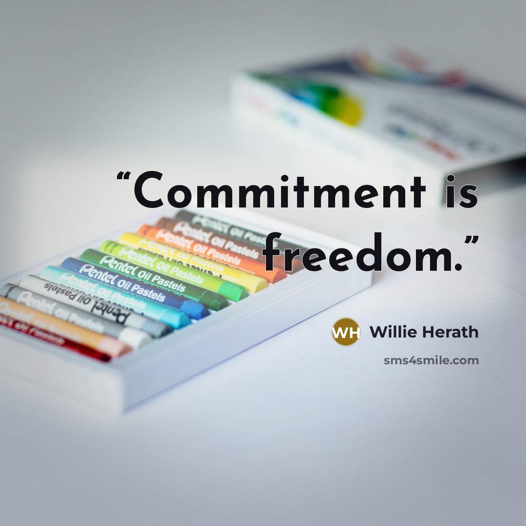 “Commitment is freedom.” quote by Willie Herath
