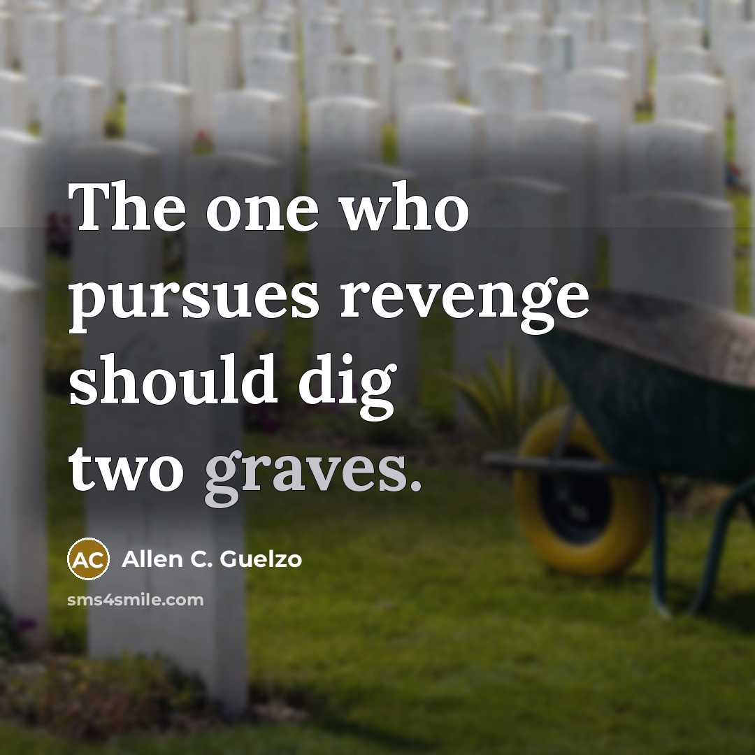 “The one who pursues revenge should dig two graves.” quote by Allen C. Guelzo