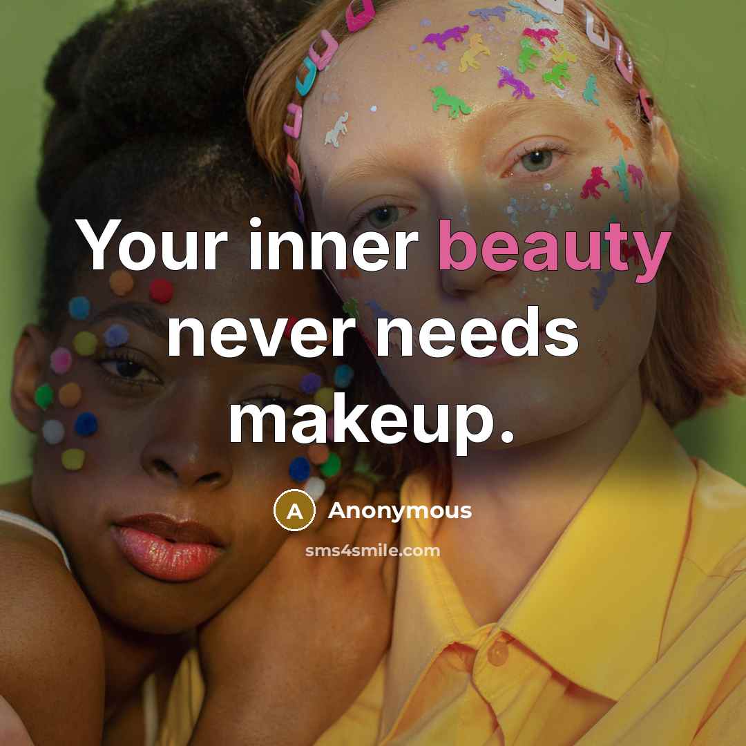 “Your inner beauty never needs makeup.” quote by Anonymous