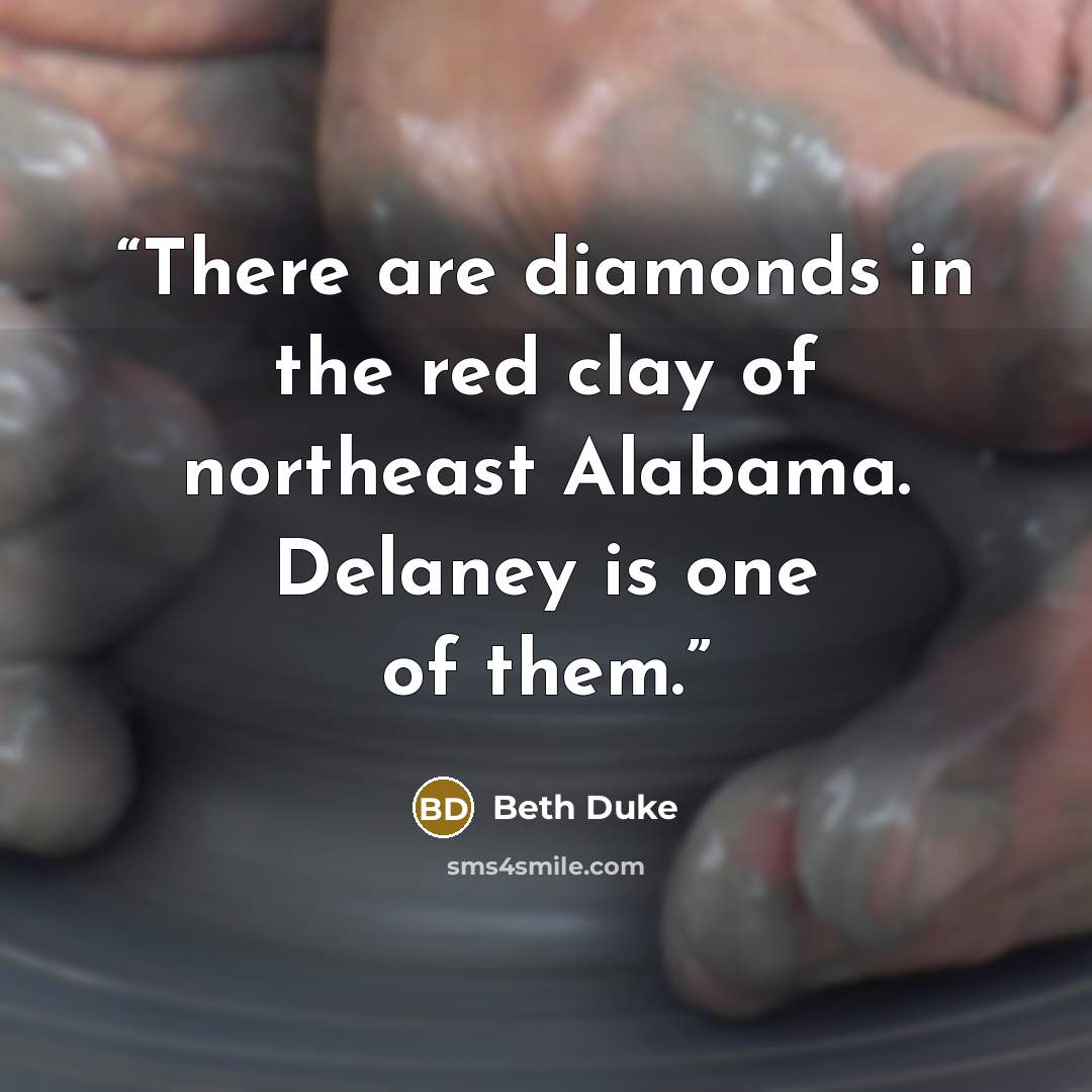 “There are diamonds in the red clay of northeast Alabama. Delaney is one of them.” quote by Beth Duke