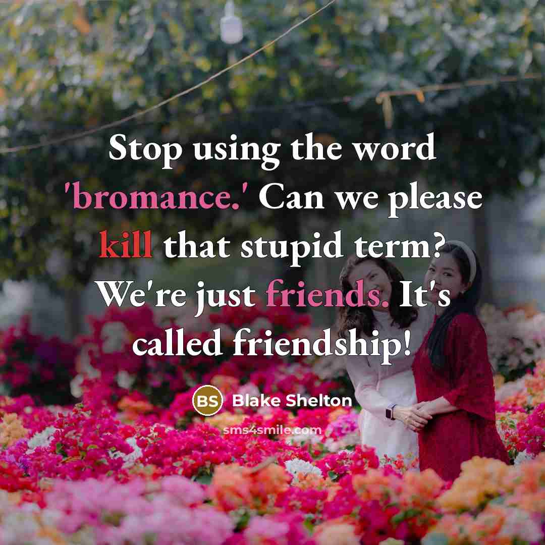 “Stop using the word 'bromance.' Can we please kill that stupid term? We're just friends. It's called friendship!” quote by Blake Shelton