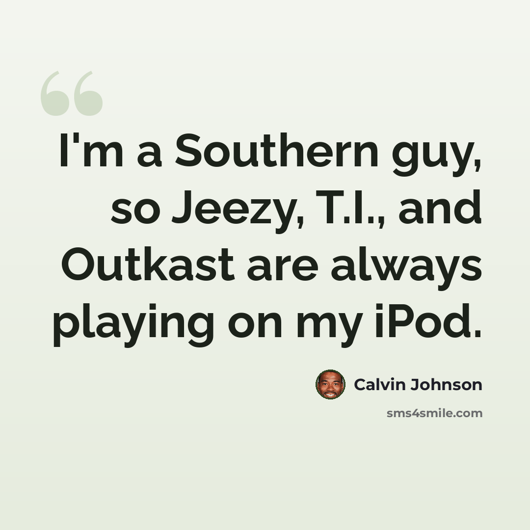 “I'm a Southern guy, so Jeezy, T.I., and Outkast are always playing on my iPod.” quote by Calvin Johnson