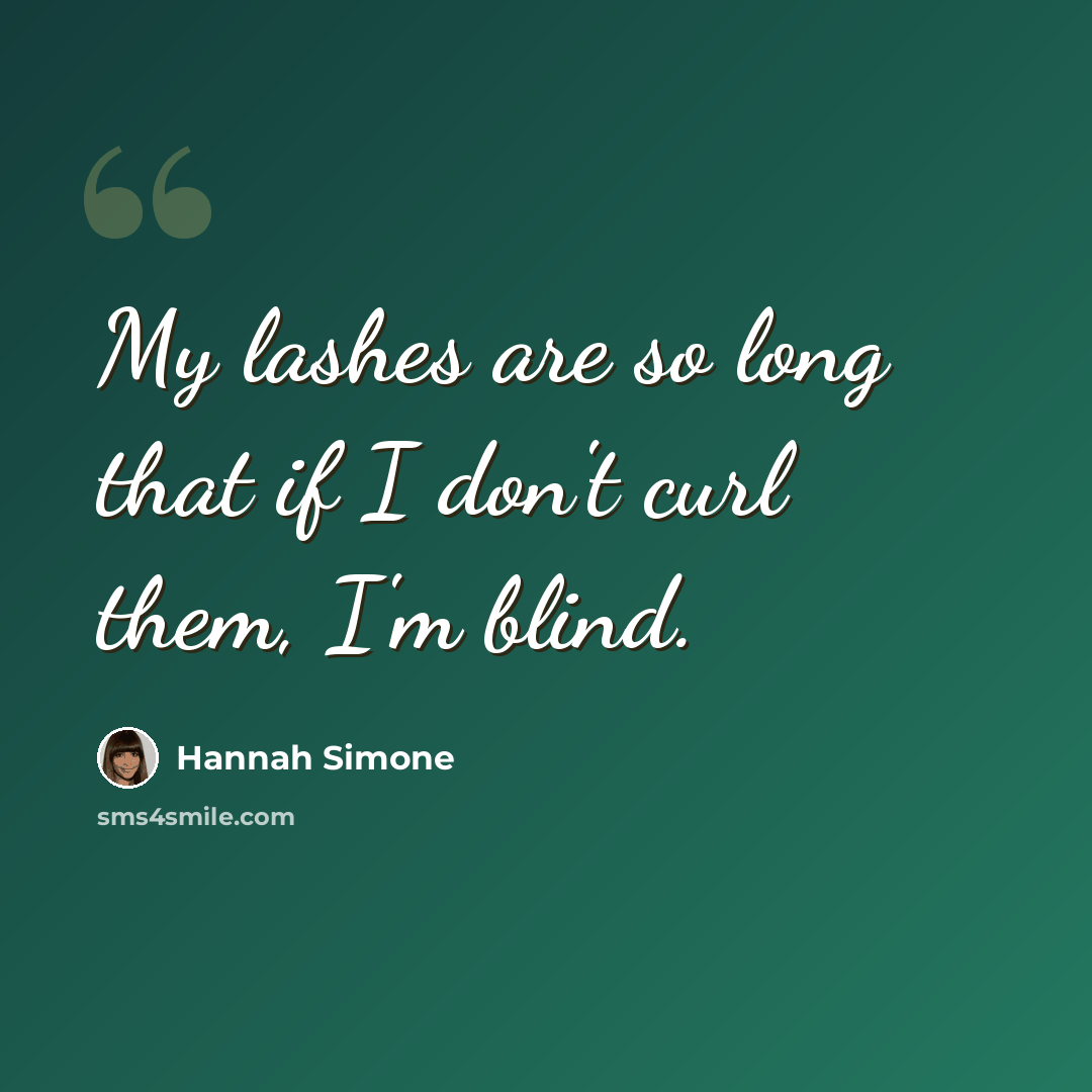 “My lashes are so long that if I don't curl them, I'm blind.” quote by Hannah Simone