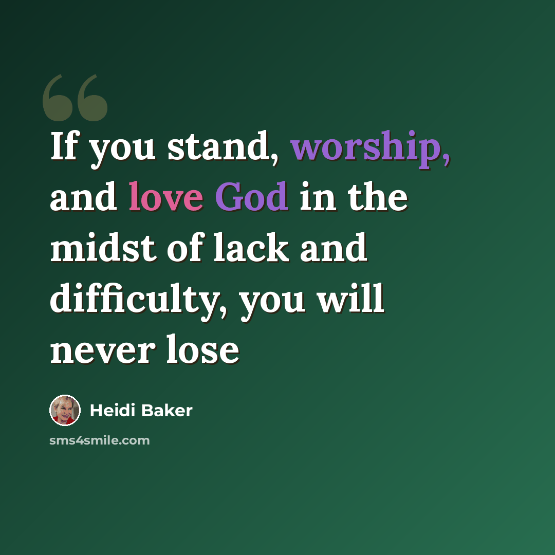 “If you stand, worship, and love God in the midst of lack and difficulty, you will never lose” quote by Heidi Baker