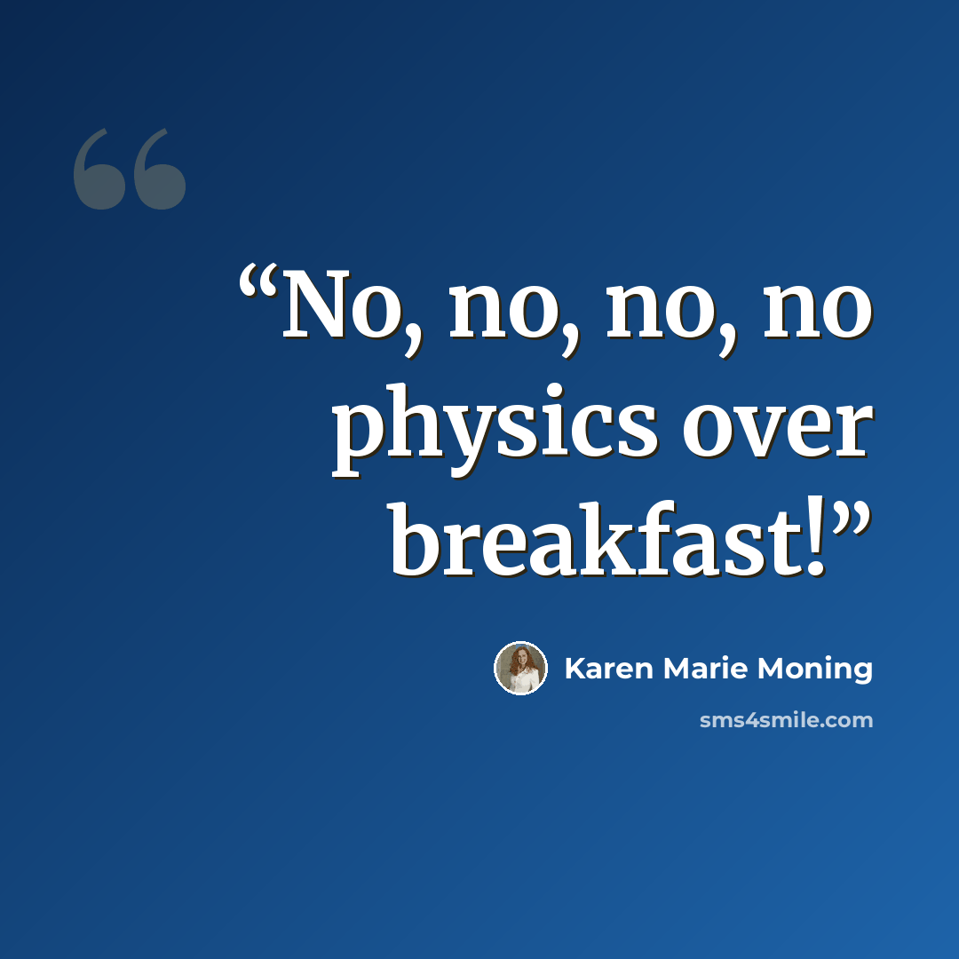 “No, no, no, no physics over breakfast!” quote by Karen Marie Moning