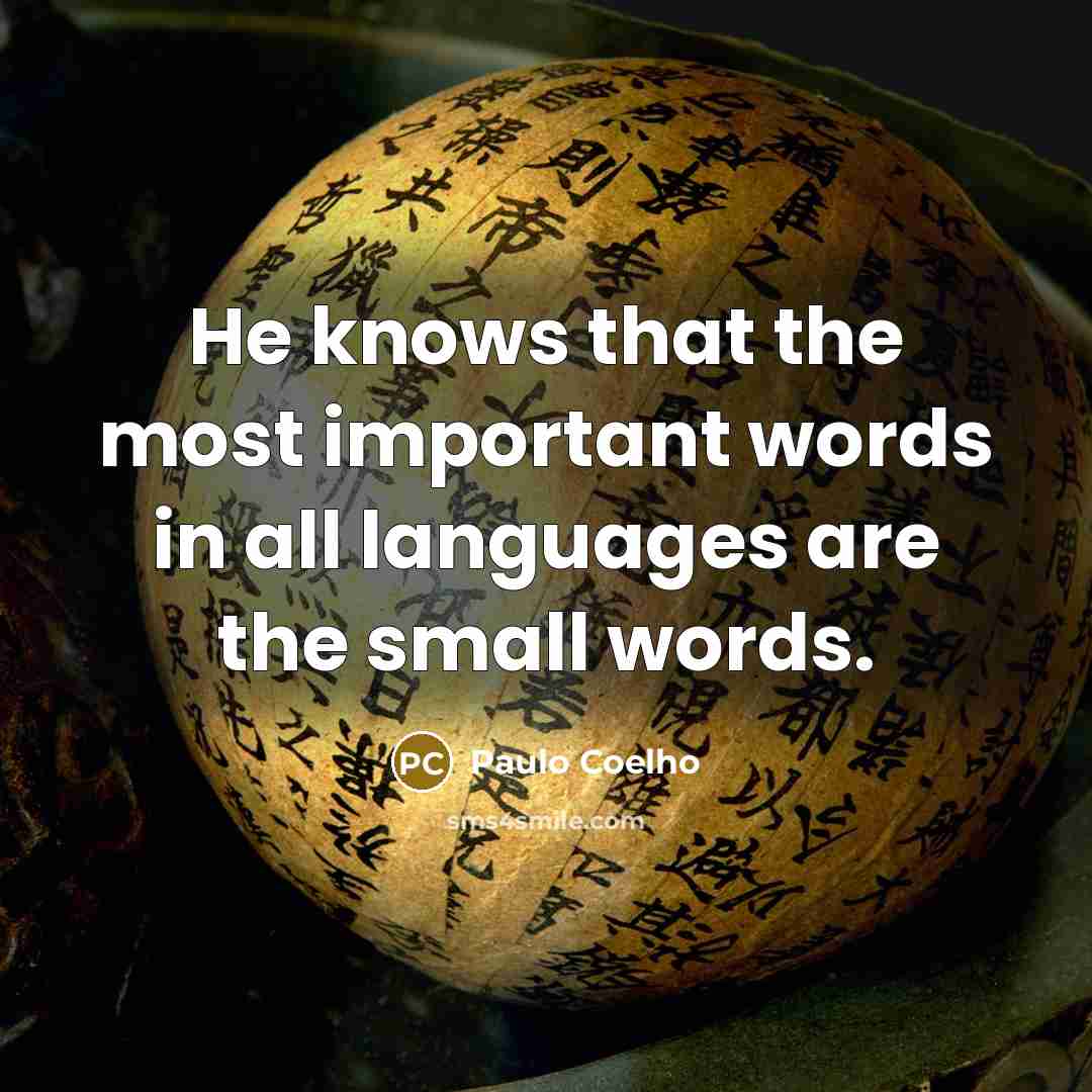 “He knows that the most important words in all languages are the small words.” quote by Paulo Coelho