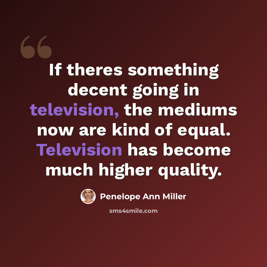 “If theres something decent going in television, the mediums now are kind of equal. Television has become much higher quality.” quote by Penelope Ann Miller
