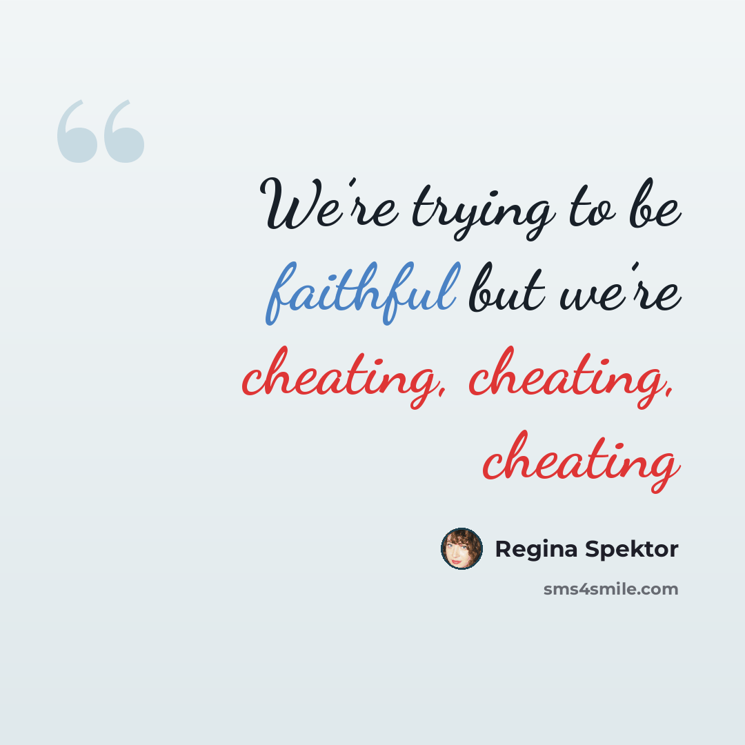 “We’re trying to be faithful but we’re cheating, cheating, cheating” quote by Regina Spektor