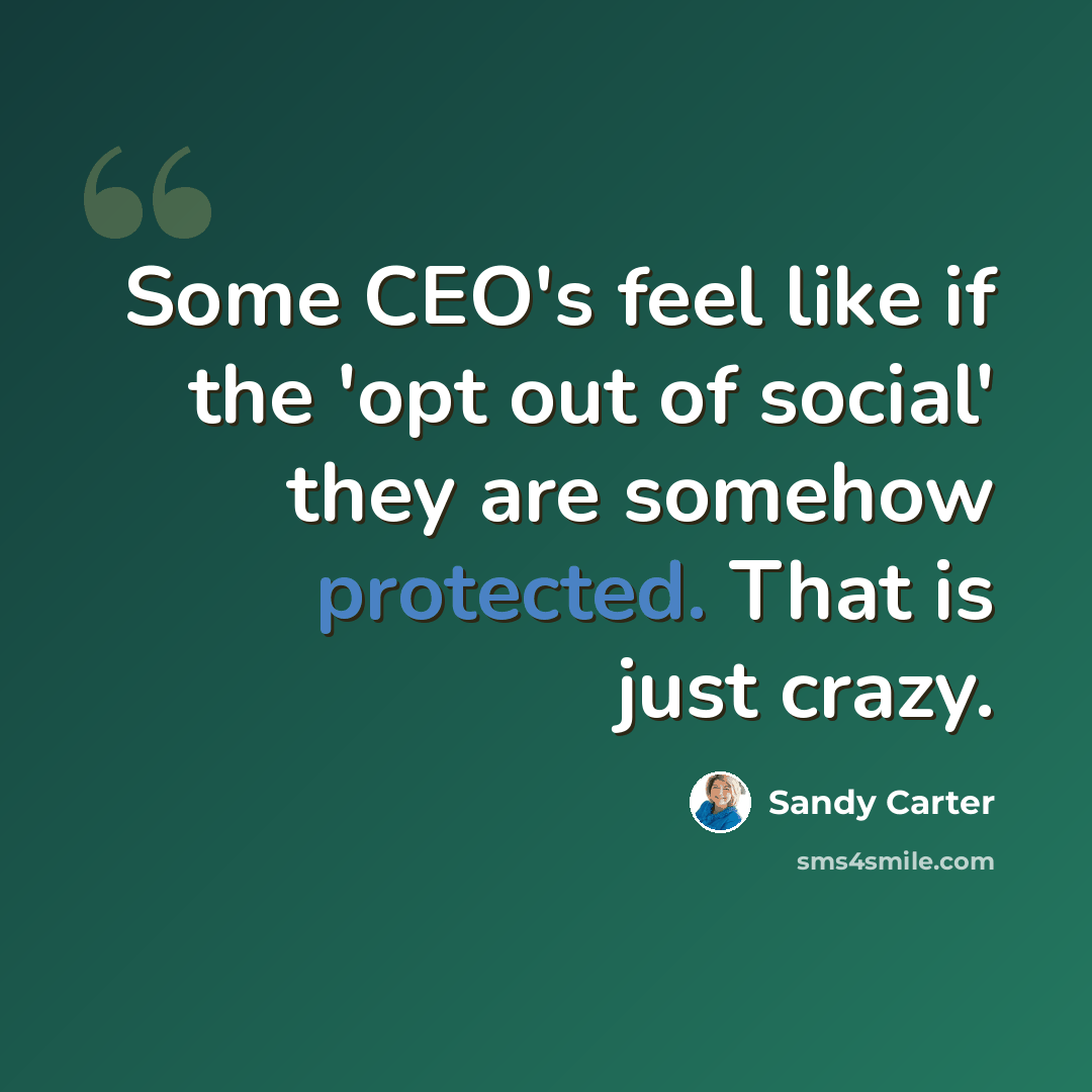 “Some CEO's feel like if the 'opt out of social' they are somehow protected. That is just crazy.” quote by Sandy Carter