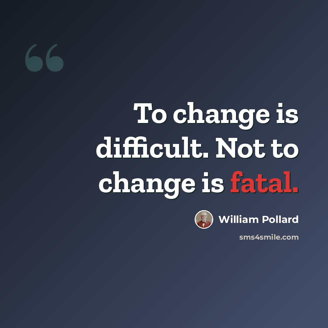 “To change is difficult. Not to change is fatal.” quote by William Pollard