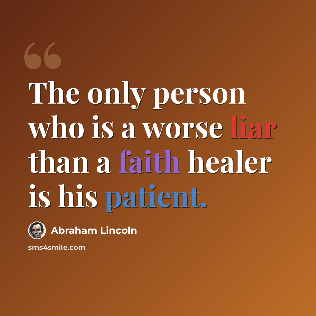 “The only person who is a worse liar than a faith healer is his patient.” quote by Abraham Lincoln