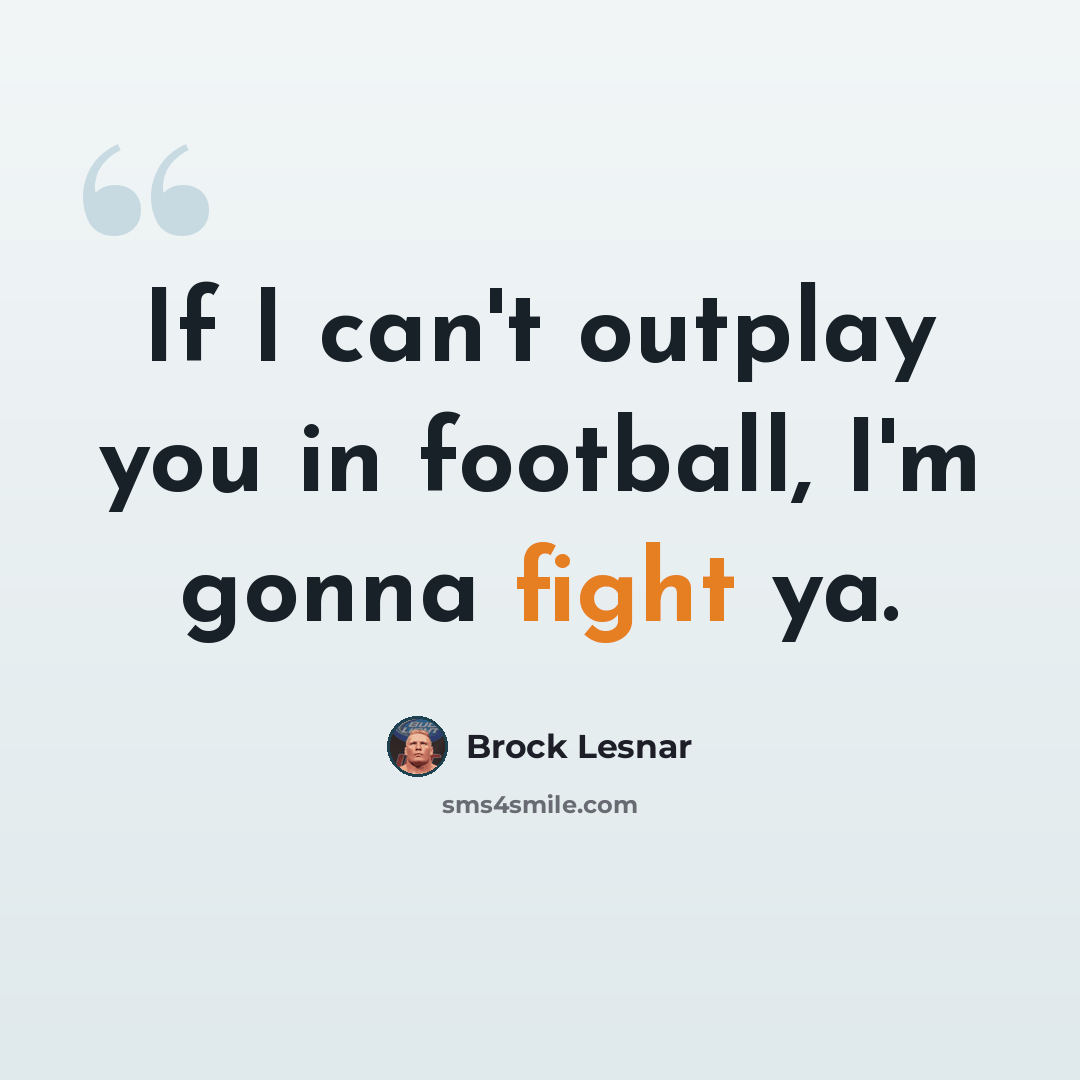 “If I can't outplay you in football, I'm gonna fight ya.” quote by Brock Lesnar
