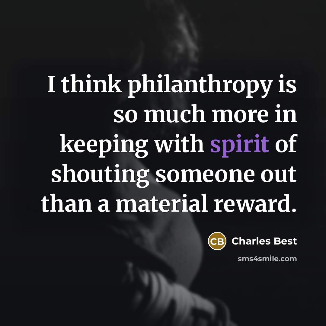 “I think philanthropy is so much more in keeping with spirit of shouting someone out than a material reward.” quote by Charles Best