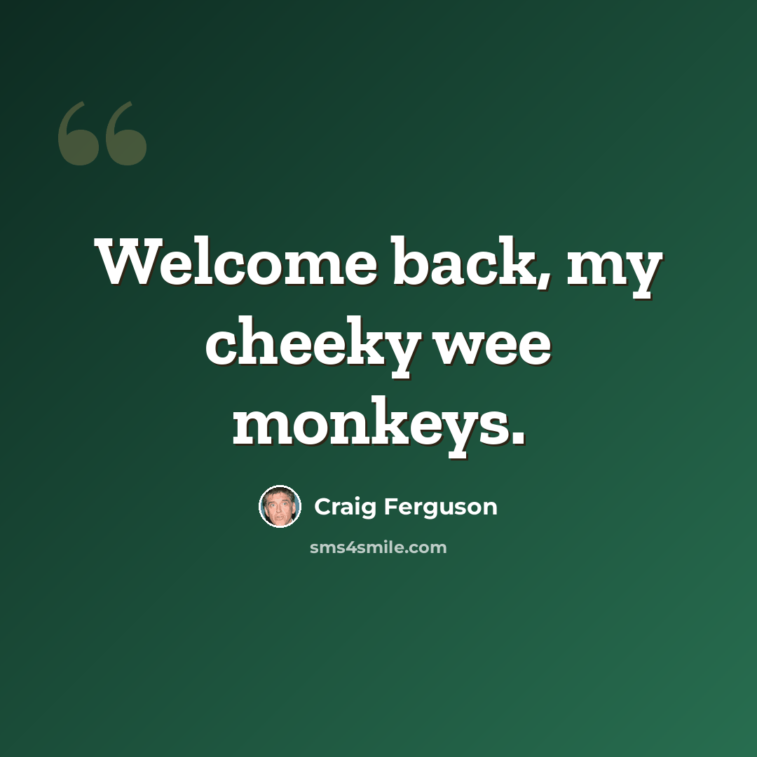 “Welcome back, my cheeky wee monkeys.” quote by Craig Ferguson
