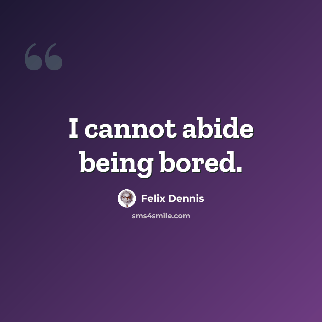 “I cannot abide being bored.” quote by Felix Dennis