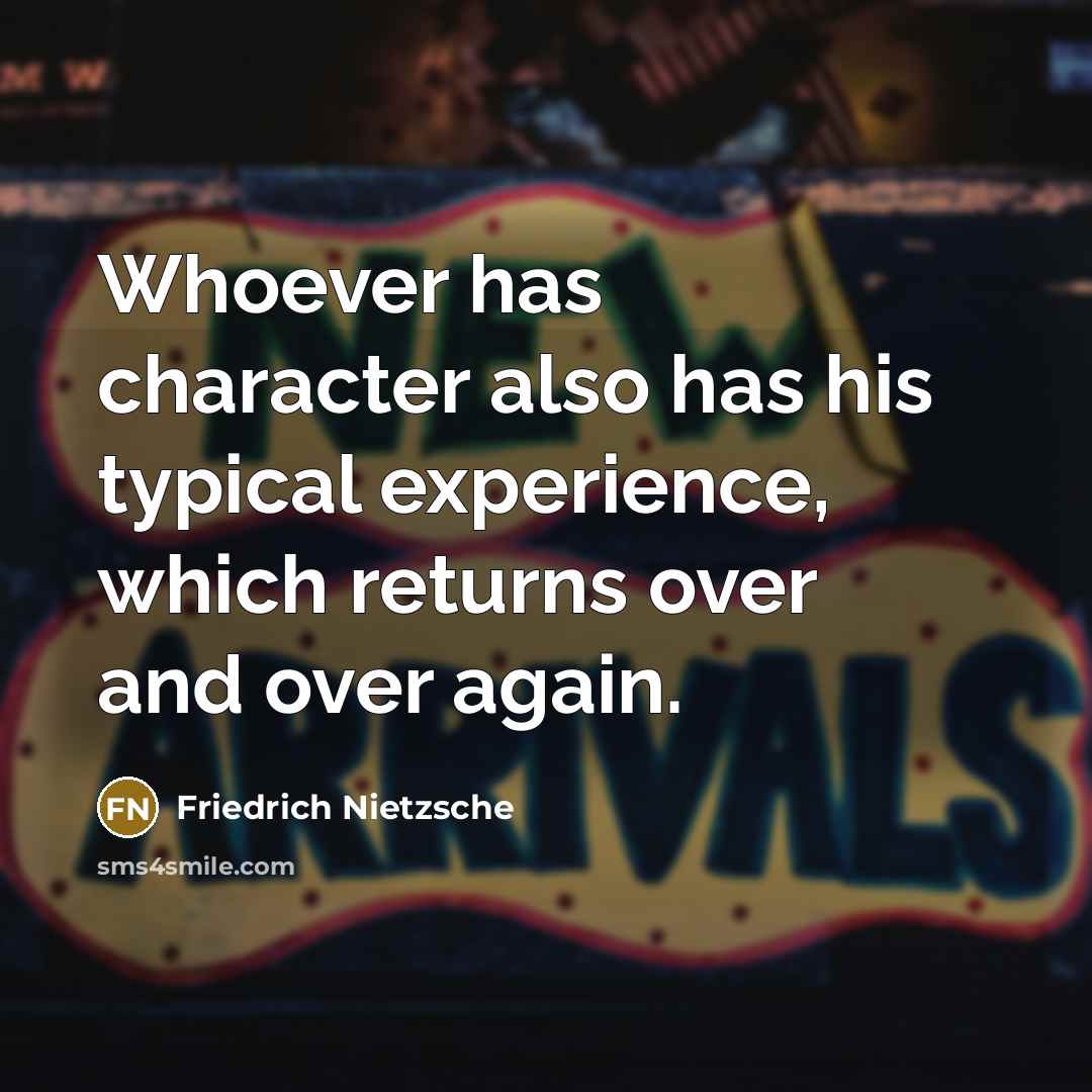“Whoever has character also has his typical experience, which returns over and over again.” quote by Friedrich Nietzsche