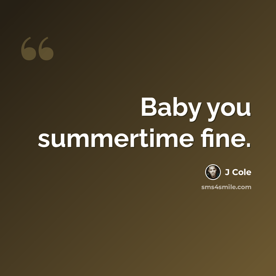 “Baby you summertime fine.” quote by J Cole