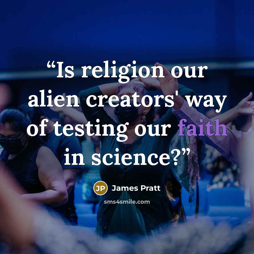 “Is religion our alien creators' way of testing our faith in science?” quote by James Pratt