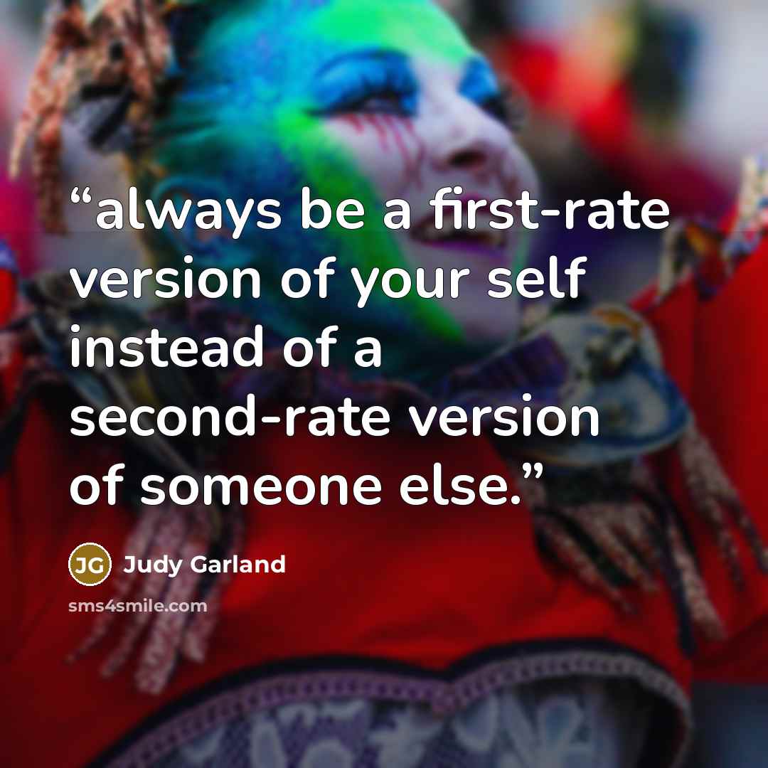 “always be a first-rate version of your self instead of a second-rate version of someone else.” quote by Judy Garland