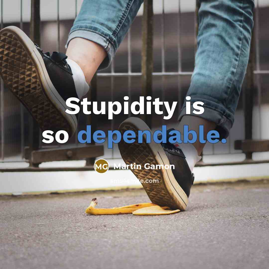 “Stupidity is so dependable.” quote by Martin Gamon