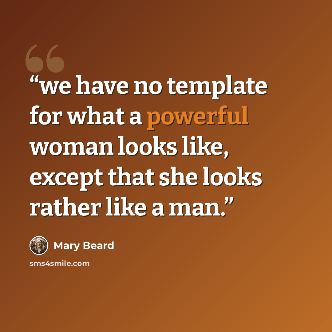 “we have no template for what a powerful woman looks like, except that she looks rather like a man.” quote by Mary Beard