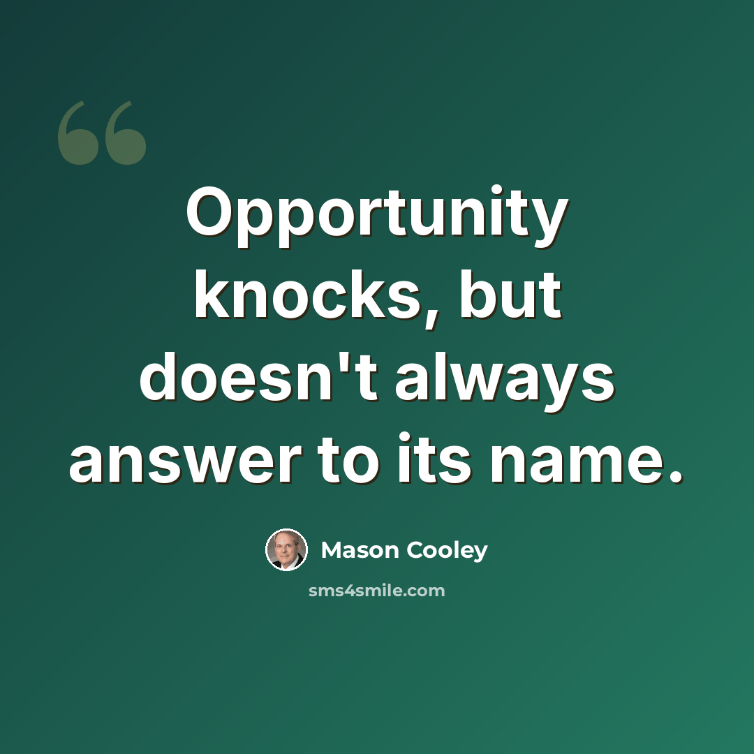 “Opportunity knocks, but doesn't always answer to its name.” quote by Mason Cooley