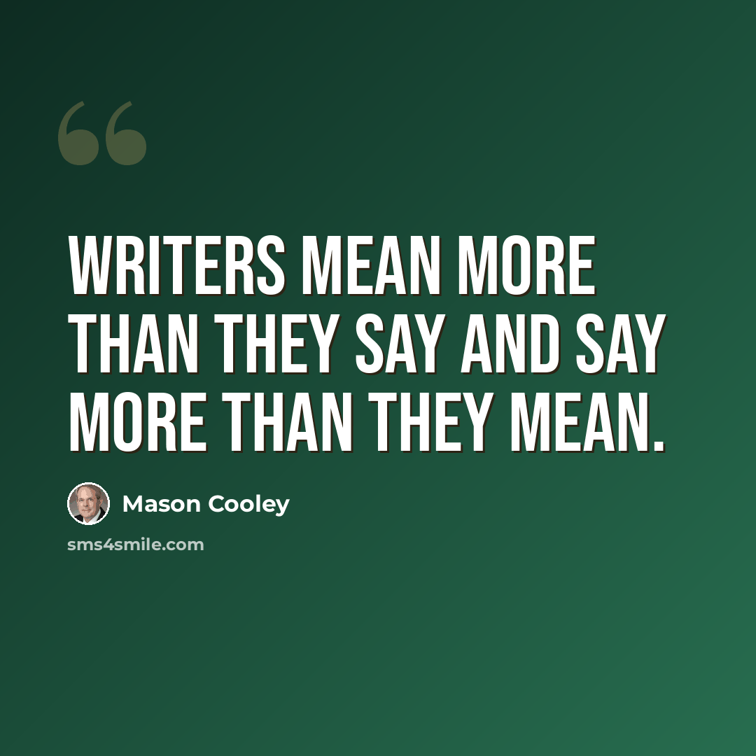 “Writers mean more than they say and say more than they mean.” quote by Mason Cooley