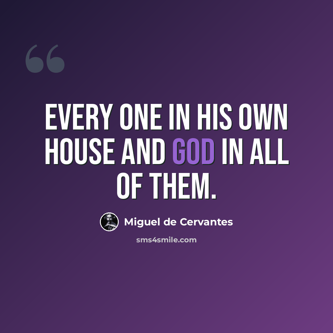 “Every one in his own house and God in all of them.” quote by Miguel de Cervantes