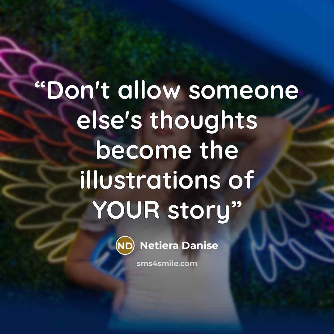“Don't allow someone else's thoughts become the illustrations of YOUR story” quote by Netiera Danise