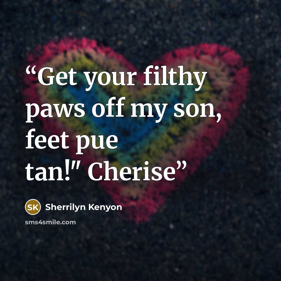 “Get your filthy paws off my son, feet pue tan!" Cherise” quote by Sherrilyn Kenyon