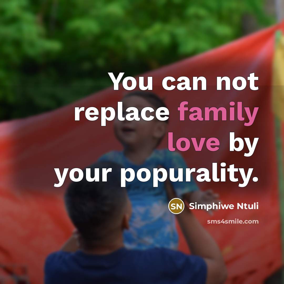 “You can not replace family love by your popurality.” quote by Simphiwe Ntuli