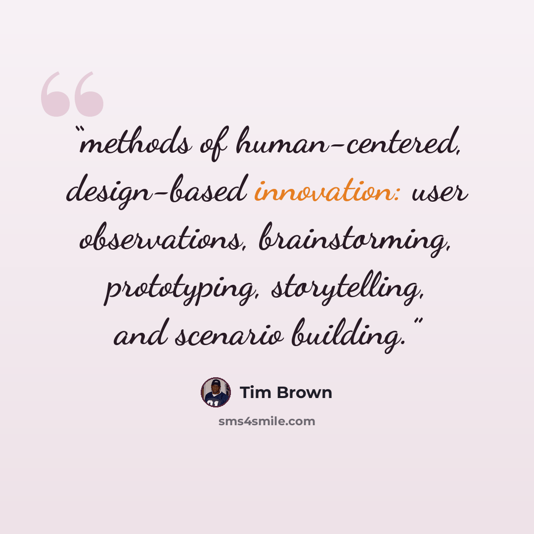 “methods of human-centered, design-based innovation: user observations, brainstorming, prototyping, storytelling, and scenario building.” quote by Tim Brown