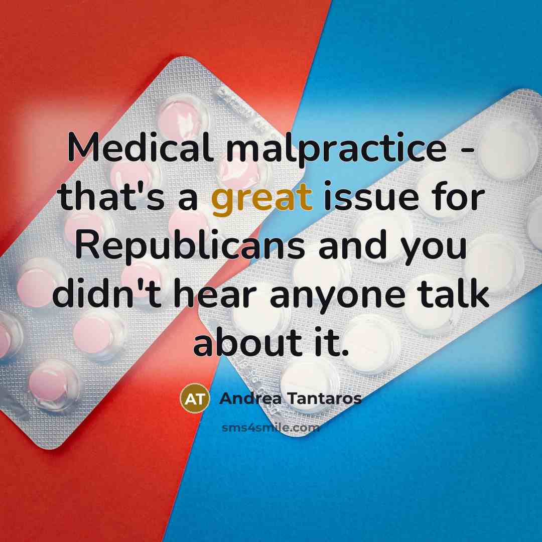 “Medical malpractice - that's a great issue for Republicans and you didn't hear anyone talk about it.” quote by Andrea Tantaros