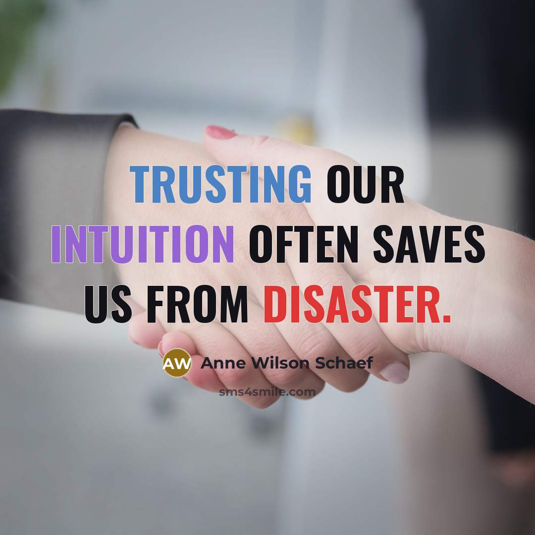 “Trusting our intuition often saves us from disaster.” quote by Anne Wilson Schaef
