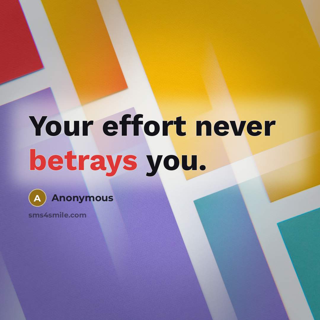 “Your effort never betrays you.” quote by Anonymous